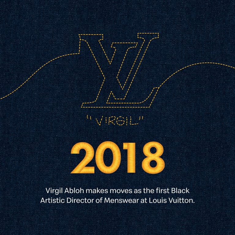 2018 — Virgil Abloh, first Black Artistic Director of Menswear at Louis Vuitton